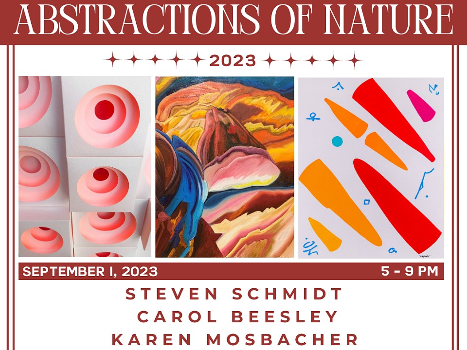 Current Exhibition Abstractions of Nature with artists Carol Beesley, Karen Mosbacher, and Steven Schmidt Sep  1 - Oct 31, 2023
